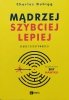 Charles Duhigg Mądrzej, szybciej, lepiej. Sekret efektywności